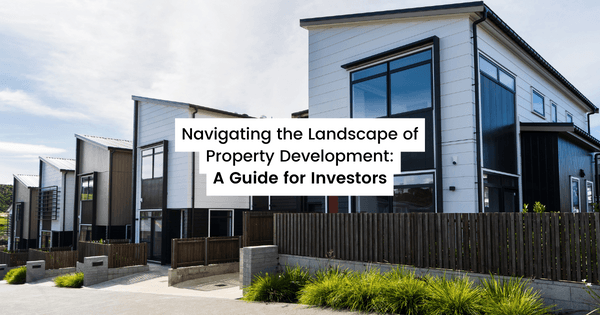 Navigating the Landscape of Property Development: A Guide for Investors Navigating the Landscape of Property Development: A Guide for Investors